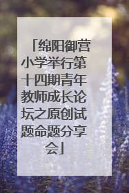 绵阳御营小学举行第十四期青年教师成长论坛之原创试题命题分享会
